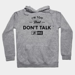 I'm to tired don't talk to me Hoodie